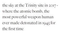 the sky at the Trinity site in 2017 - where the atomic bomb, the most powerful weapon human ever made detonated in 1945 for the first time  